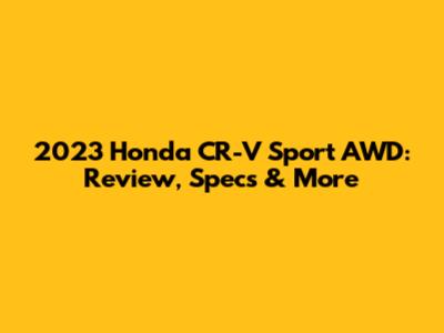 2023 Honda CR-V Sport AWD: Review, Specs & More