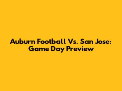 Auburn Football Vs. San Jose: Game Day Preview