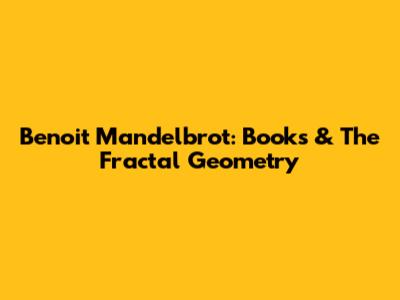 Benoit Mandelbrot: Books & The Fractal Geometry