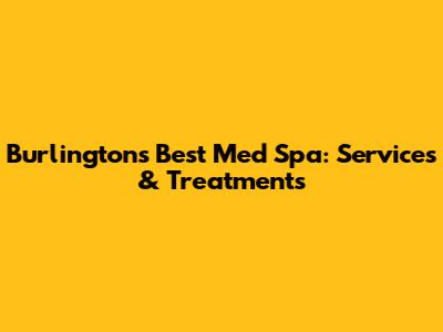 Burlington's Best Med Spa: Services & Treatments