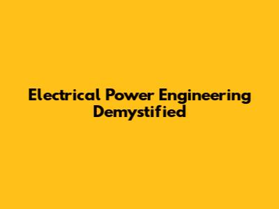 Electrical Power Engineering Demystified
