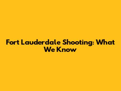 Fort Lauderdale Shooting: What We Know