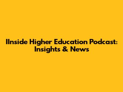 IInside Higher Education Podcast: Insights & News