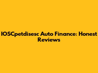 IOSCpetdisesc Auto Finance: Honest Reviews