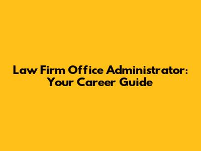 Law Firm Office Administrator: Your Career Guide