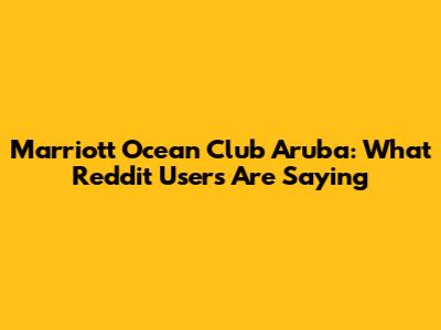 Marriott Ocean Club Aruba: What Reddit Users Are Saying