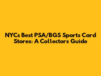 NYC's Best PSA/BGS Sports Card Stores: A Collector's Guide