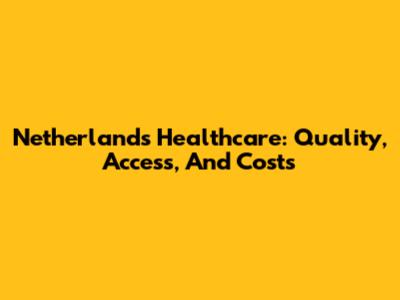 Netherlands Healthcare: Quality, Access, And Costs