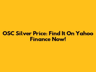 OSC Silver Price: Find It On Yahoo Finance Now!