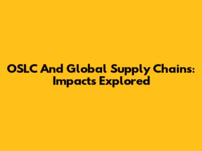 OSLC And Global Supply Chains: Impacts Explored
