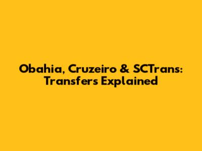 Obahia, Cruzeiro & SCTrans: Transfers Explained