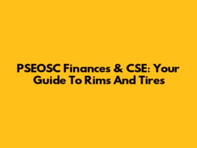 PSEOSC Finances & CSE: Your Guide To Rims And Tires