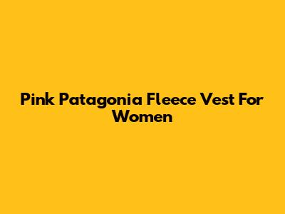 Pink Patagonia Fleece Vest For Women