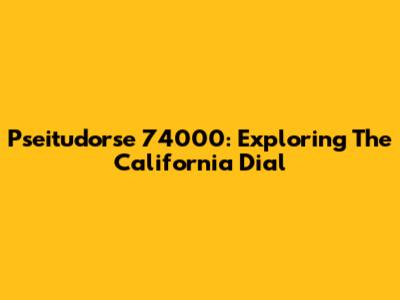 Pseitudorse 74000: Exploring The California Dial