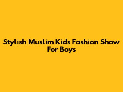 Stylish Muslim Kids Fashion Show For Boys