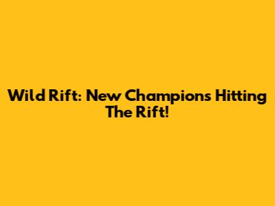 Wild Rift: New Champions Hitting The Rift!